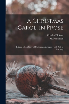 A Christmas Carol, in Prose [microform]: Being a Ghost Story of Christmas, Abridged; With Aids in Teaching - Dickens, Charles 1812-1870, and Parkinson, M (Matthew) 1859-1936 (Creator)