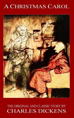 A Christmas Carol - The Original Classic Story by Charles Dickens - Dickens