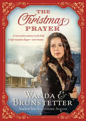 A Christmas Prayer: A Cross-Country Journey in 1850 Leads to High Mountain Danger--And Romance. - Brunstetter, Wanda E