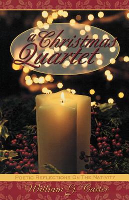 A Christmas Quartet: Poetic Reflections On The Nativity - Carter, William G