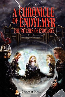 A Chronicle of Endylmyr: The Witches of Endylmyr - Hall, Charles, Sir