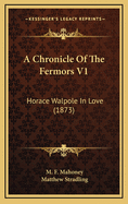 A Chronicle of the Fermors V1: Horace Walpole in Love (1873)