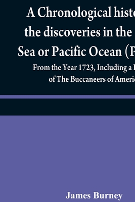 A chronological history of the discoveries in the South Sea or Pacific Ocean (Volume IV); From the Year 1723, Including a History of The Buccaneers of America - Burney, James