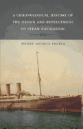 A Chronological History of the Origin and Development of Steam Navigation