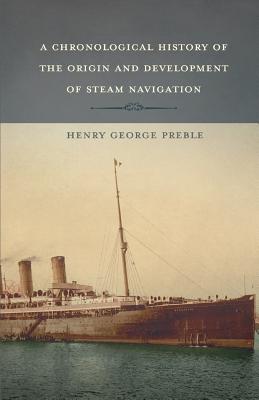 A Chronological History of the Origin and Development of Steam Navigation - Preble, Henry George