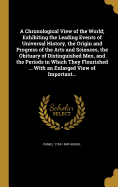 A Chronological View of the World; Exhibiting the Leading Events of Universal History, the Origin and Progress of the Arts and Sciences, the Obituary of Distinguished Men, and the Periods in Which They Flourished ... With an Enlarged View of Important...