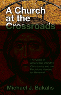 A Church at the Crossroads: The Crisis in American Orthodox Christianity and the Decisions Needed for Renewal