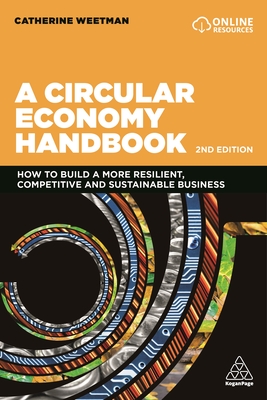 A Circular Economy Handbook: How to Build a More Resilient, Competitive and Sustainable Business - Weetman, Catherine