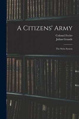 A Citizens' Army: The Swiss System - Grande, Julian, and Feyler, Colonel