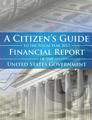 A Citizens Guide To The Fiscal Year 2013 Financial Report of the United States Government - Department of the Treasury