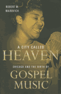 A City Called Heaven: Chicago and the Birth of Gospel Music