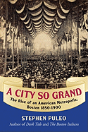 A City So Grand: The Rise of an American Metropolis, Boston 1850-1900 - Puleo, Stephen