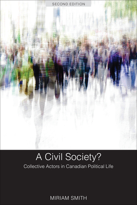 A Civil Society?: Collective Actors in Canadian Political Life, Second Edition - Smith, Miriam