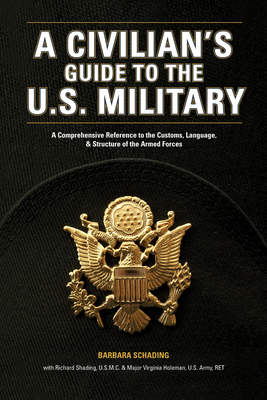 A Civilian's Guide to the U.S. Military: A comprehensive reference to the customs, language and structure of the Armed Forces - Schading, Barbara, and Schading, Richard, and Holeman, Virginia