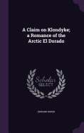 A Claim on Klondyke; a Romance of the Arctic El Dorado