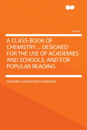 A Class-Book of Chemistry ... Designed for the Use of Academies and Schools, and for Popular Reading