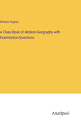 A Class Book of Modern Geography with Examination Questions