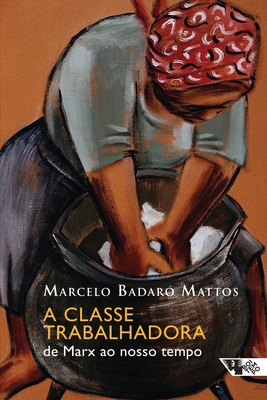 A classe trabalhadora - Mattos, Marcelo Badar?