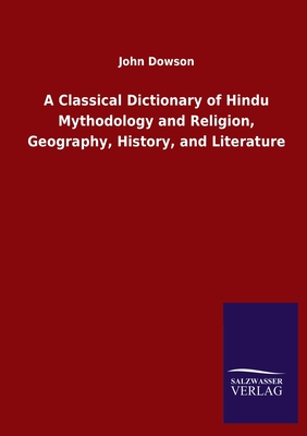 A Classical Dictionary of Hindu Mythodology and Religion, Geography, History, and Literature - Dowson, John