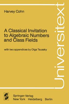 A Classical Invitation to Algebraic Numbers and Class Fields - Taussky, O, and Cohn, Harvey