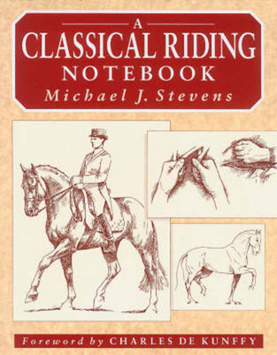A Classical Riding Notebook - Stevens, Michael J, Professor, and de Kunffy, Charles (Foreword by)