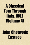 A Classical Tour Through Italy, 1802 Volume 4