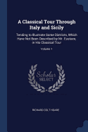 A Classical Tour Through Italy and Sicily: Tending to Illustrate Some Districts, Which Have Not Been Described by Mr. Eustace, in His Classical Tour; Volume 1