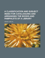 A Classification and Subject Index for Cataloguing and Arranging the Books and Pamphlets of a Library