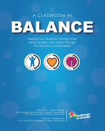 A Classroom in Balance: Helping Your Students Connect Their Mind, Bodies, and Hearts Through the Practice of Mindfulness