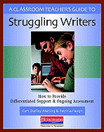 A Classroom Teacher's Guide to Struggling Writers: How to Provide Differentiated Support and Ongoing Assessment