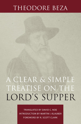 A Clear and Simple Treatise on the Lord's Supper - Beza, Theodore