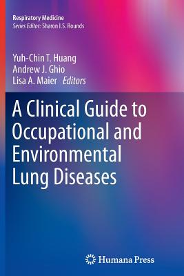 A Clinical Guide to Occupational and Environmental Lung Diseases - Huang, Yuh-Chin T (Editor), and Ghio, Andrew J (Editor), and Maier, Lisa A (Editor)