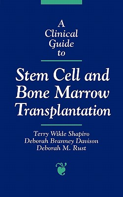 A Clinical Guide to Stem Cell and Bone Marrow Transplantation - Shapiro, Terry Wikle, and Davison, Deborah Branney, and Rust, Deborah M