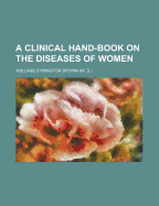 A Clinical Hand-Book on the Diseases of Women