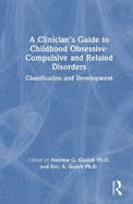 A Clinician's Guide to Childhood Obsessive-Compulsive and Related Disorders: Classification and Development