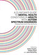 A Clinician's Guide to Mental Health Conditions in Adults with Autism Spectrum Disorders: Assessment and Interventions