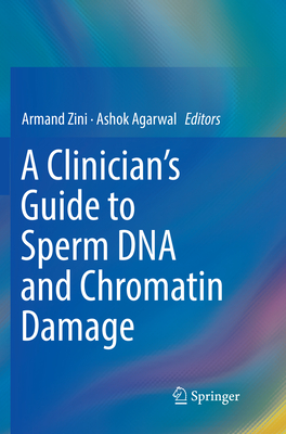 A Clinician's Guide to Sperm DNA and Chromatin Damage - Zini, Armand (Editor), and Agarwal, Ashok (Editor)