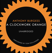 A Clockwork Orange - Burgess, Anthony, and Holland, Tom (Read by)