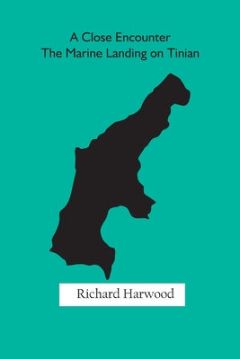 A Close Encounter: The Marine Landing on Tinian - Harwood, Richard