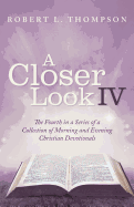 A Closer Look IV: The Fourth in a Series of a Collection of Morning and Evening Christian Devotionals