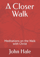 A Closer Walk: Meditations on the Walk with Christ