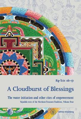 A Cloudburst of Blessings: The water initiation and other rites of empowerment for the practice of the Northern Treasures Vajrakila - Boord, Martin J.