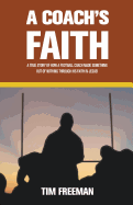 A Coach's Faith: A True Story of How a Football Coach Made Something Out of Nothing Through His Faith in Jesus - Freeman, Tim