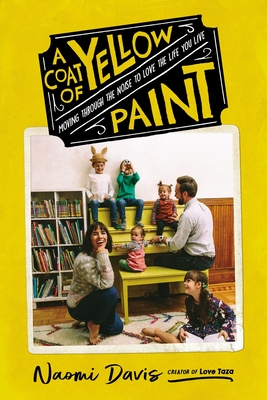 A Coat of Yellow Paint: Moving Through the Noise to Love the Life You Live - Davis, Naomi