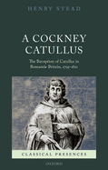 A Cockney Catullus: The Reception of Catullus in Romantic Britain, 1795-1821