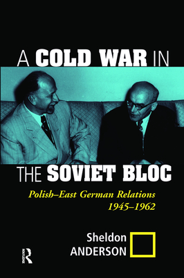 A Cold War In The Soviet Bloc: Polish-east German Relations, 1945-1962 - Anderson, Sheldon