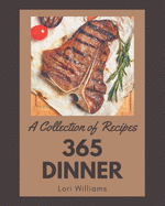 A Collection Of 365 Dinner Recipes: Save Your Cooking Moments with Dinner Cookbook!