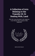 A Collection of Acts Relating to the Transfer Of, Or Dealing With, Land: With the Cases Decided in the Supreme Court Noted, and a Copious Index Appended