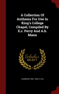 A Collection of Anthems for Use in King's College Chapel, Compiled by E.C. Perry and A.H. Mann