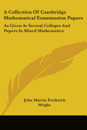 A Collection Of Cambridge Mathematical Examination Papers: As Given At Several Colleges And Papers In Mixed Mathematics